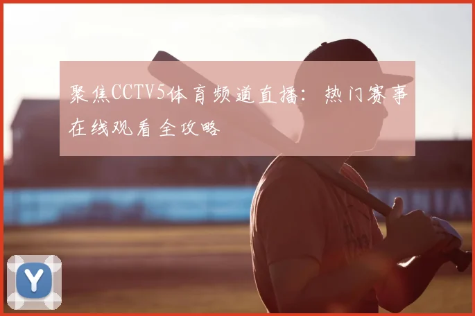 聚焦CCTV5体育频道直播：热门赛事在线观看全攻略