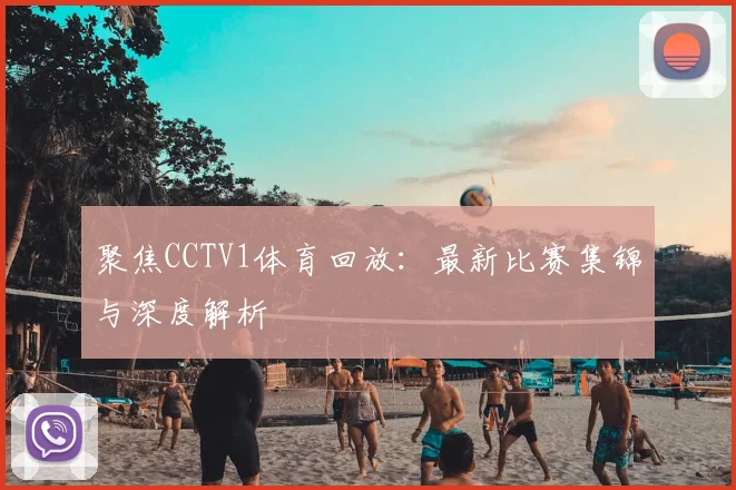 聚焦CCTV1体育回放：最新比赛集锦与深度解析