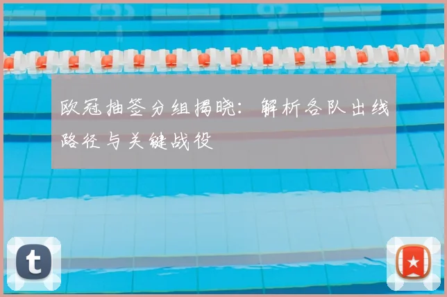 欧冠抽签分组揭晓：解析各队出线路径与关键战役