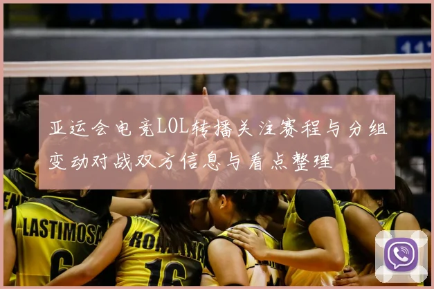 亚运会电竞LOL转播关注赛程与分组变动对战双方信息与看点整理